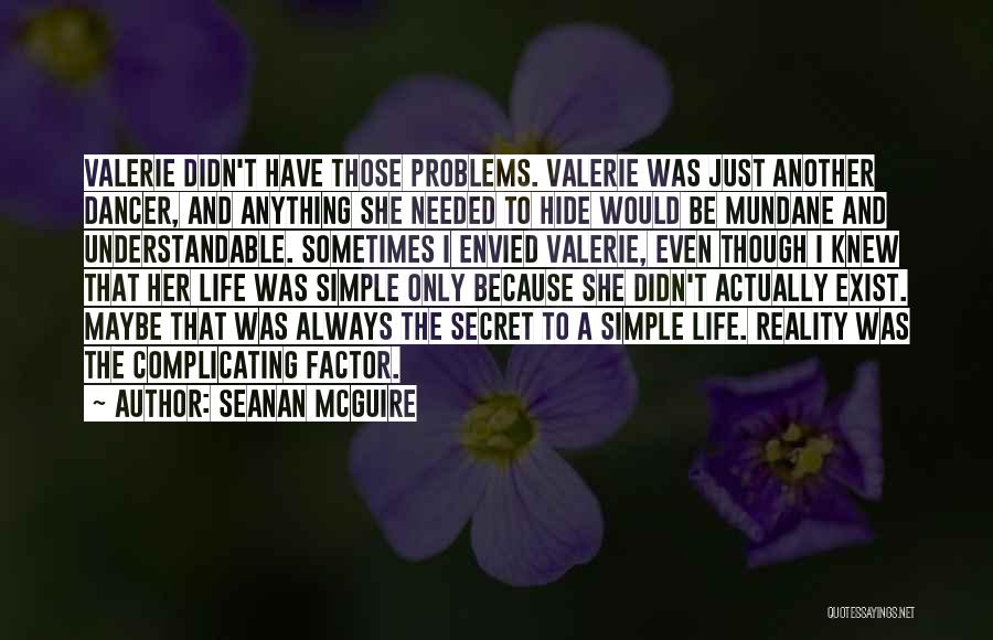 Seanan McGuire Quotes: Valerie Didn't Have Those Problems. Valerie Was Just Another Dancer, And Anything She Needed To Hide Would Be Mundane And