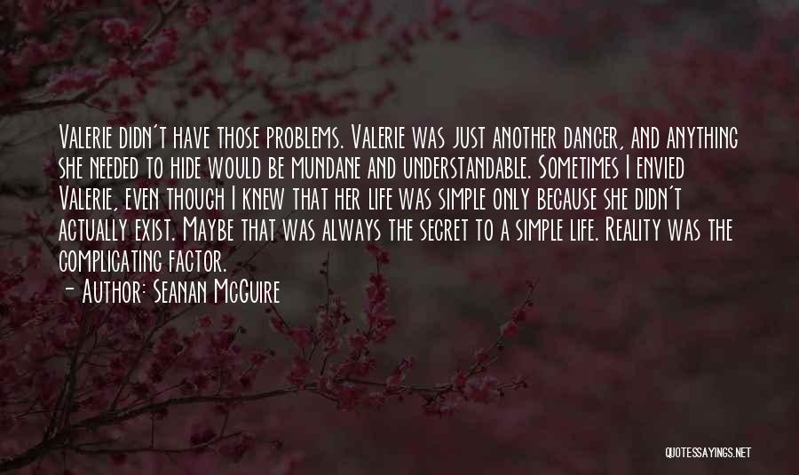 Seanan McGuire Quotes: Valerie Didn't Have Those Problems. Valerie Was Just Another Dancer, And Anything She Needed To Hide Would Be Mundane And