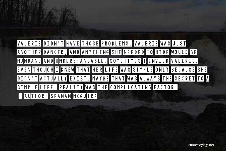 Seanan McGuire Quotes: Valerie Didn't Have Those Problems. Valerie Was Just Another Dancer, And Anything She Needed To Hide Would Be Mundane And