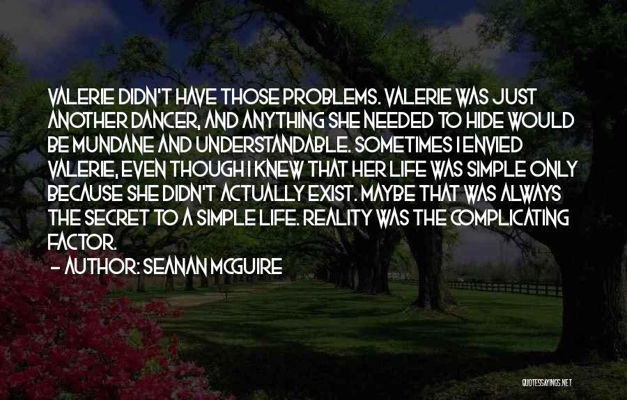 Seanan McGuire Quotes: Valerie Didn't Have Those Problems. Valerie Was Just Another Dancer, And Anything She Needed To Hide Would Be Mundane And