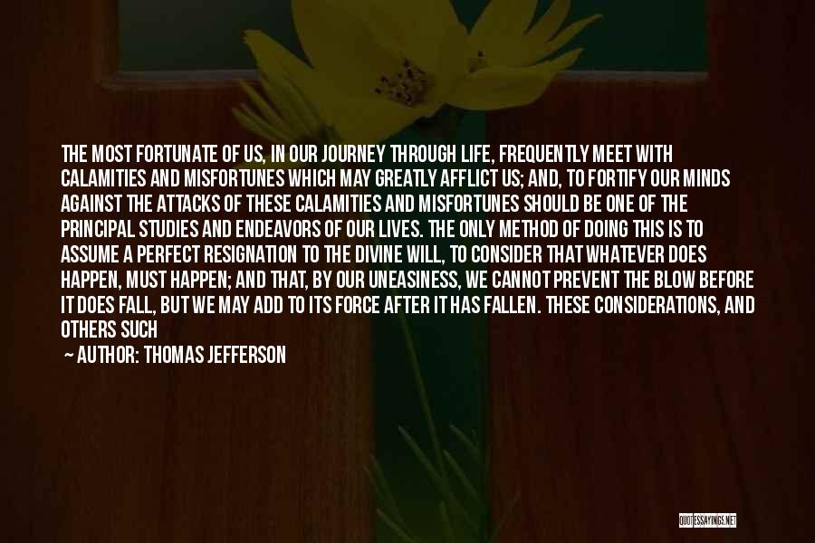 Thomas Jefferson Quotes: The Most Fortunate Of Us, In Our Journey Through Life, Frequently Meet With Calamities And Misfortunes Which May Greatly Afflict