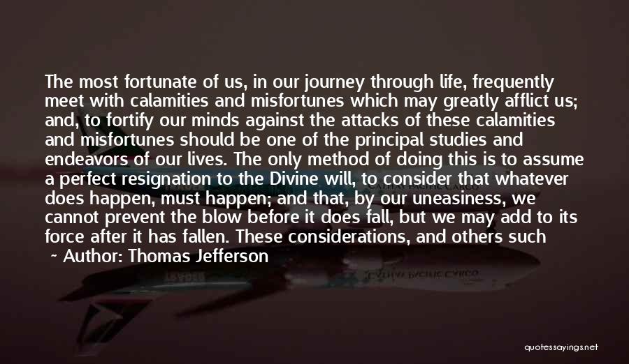 Thomas Jefferson Quotes: The Most Fortunate Of Us, In Our Journey Through Life, Frequently Meet With Calamities And Misfortunes Which May Greatly Afflict