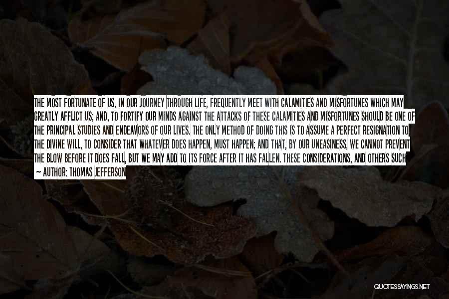 Thomas Jefferson Quotes: The Most Fortunate Of Us, In Our Journey Through Life, Frequently Meet With Calamities And Misfortunes Which May Greatly Afflict