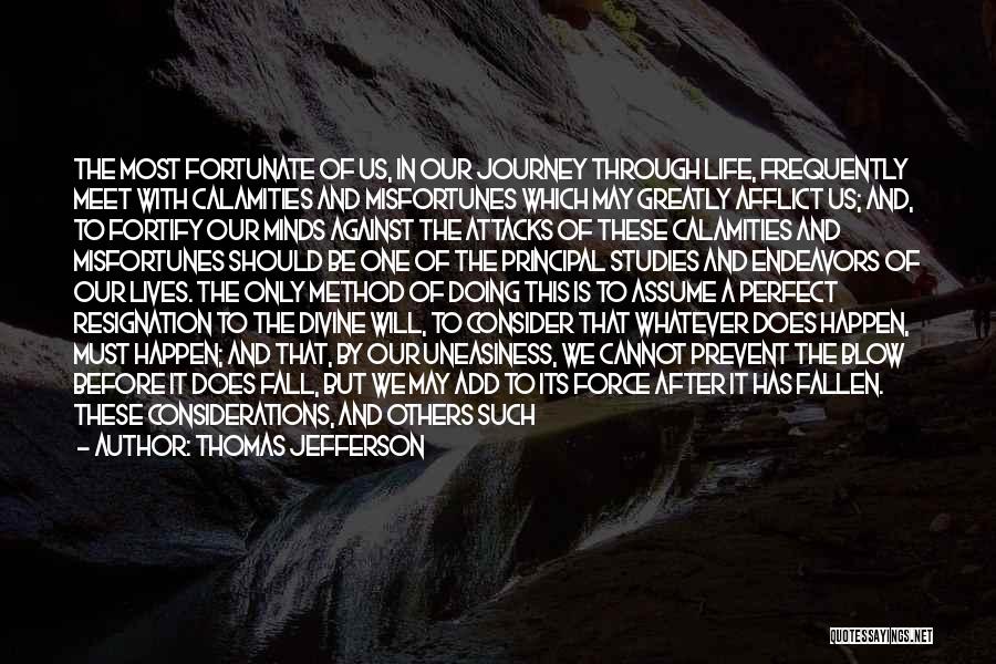 Thomas Jefferson Quotes: The Most Fortunate Of Us, In Our Journey Through Life, Frequently Meet With Calamities And Misfortunes Which May Greatly Afflict