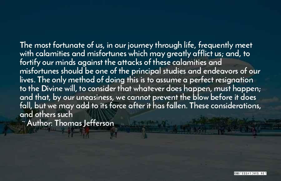 Thomas Jefferson Quotes: The Most Fortunate Of Us, In Our Journey Through Life, Frequently Meet With Calamities And Misfortunes Which May Greatly Afflict