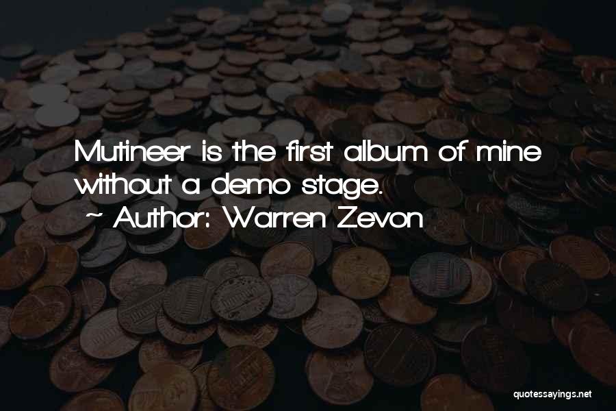 Warren Zevon Quotes: Mutineer Is The First Album Of Mine Without A Demo Stage.