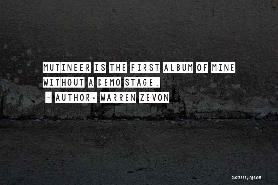 Warren Zevon Quotes: Mutineer Is The First Album Of Mine Without A Demo Stage.