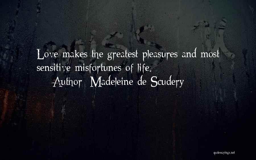 Madeleine De Scudery Quotes: Love Makes The Greatest Pleasures And Most Sensitive Misfortunes Of Life.