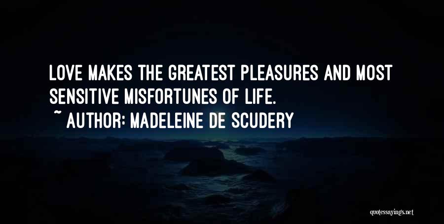 Madeleine De Scudery Quotes: Love Makes The Greatest Pleasures And Most Sensitive Misfortunes Of Life.