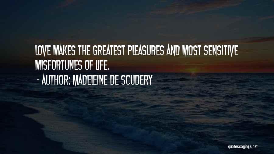 Madeleine De Scudery Quotes: Love Makes The Greatest Pleasures And Most Sensitive Misfortunes Of Life.