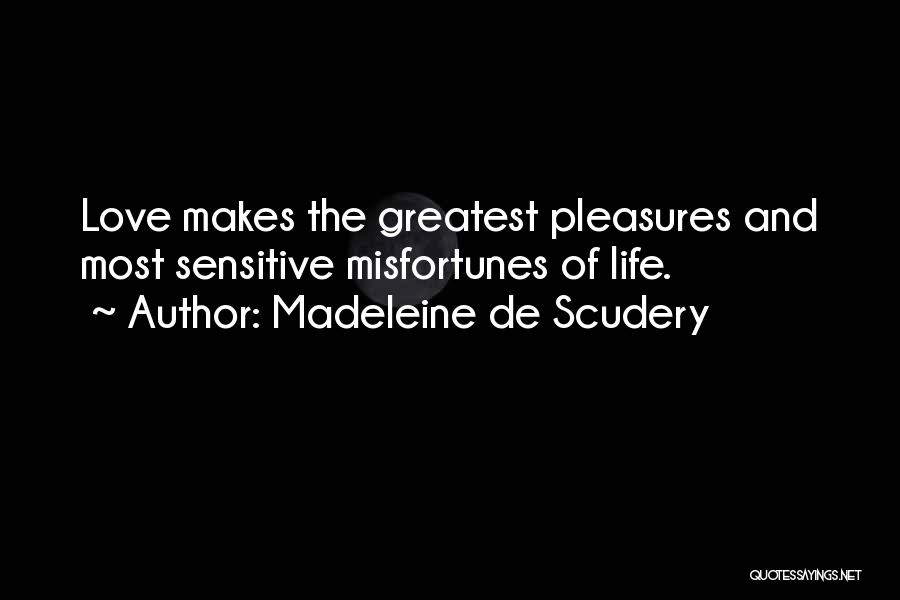 Madeleine De Scudery Quotes: Love Makes The Greatest Pleasures And Most Sensitive Misfortunes Of Life.