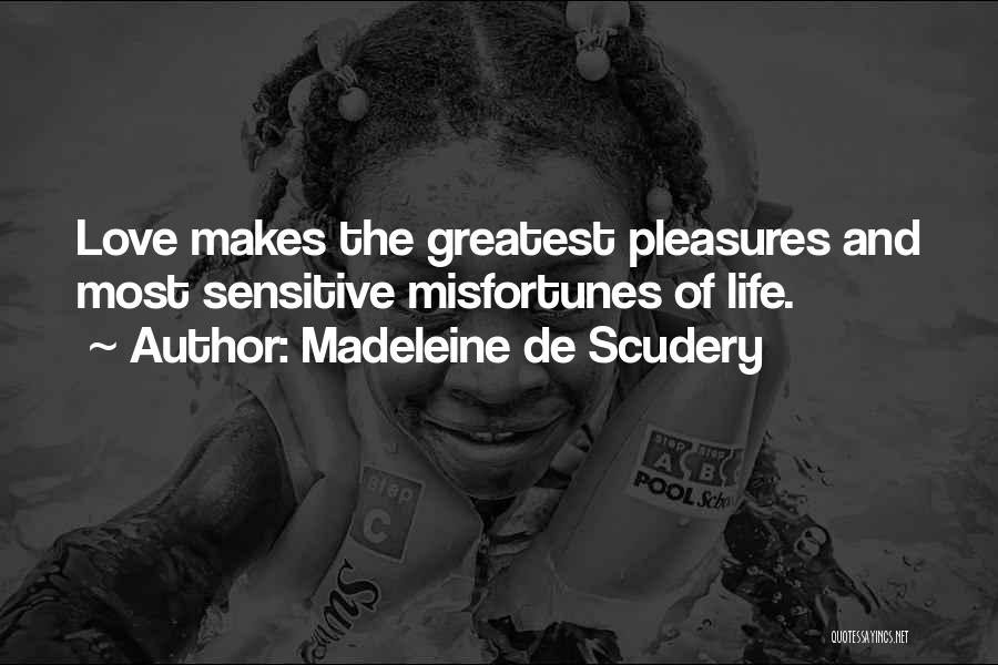 Madeleine De Scudery Quotes: Love Makes The Greatest Pleasures And Most Sensitive Misfortunes Of Life.