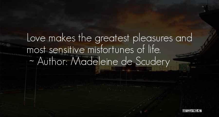 Madeleine De Scudery Quotes: Love Makes The Greatest Pleasures And Most Sensitive Misfortunes Of Life.