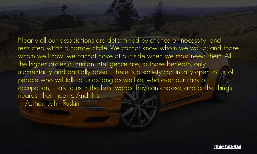 John Ruskin Quotes: Nearly All Our Associations Are Determined By Chance Or Necessity; And Restricted Within A Narrow Circle. We Cannot Know Whom
