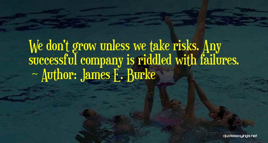 James E. Burke Quotes: We Don't Grow Unless We Take Risks. Any Successful Company Is Riddled With Failures.