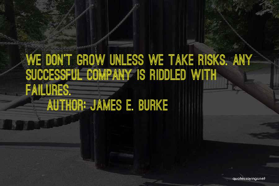 James E. Burke Quotes: We Don't Grow Unless We Take Risks. Any Successful Company Is Riddled With Failures.