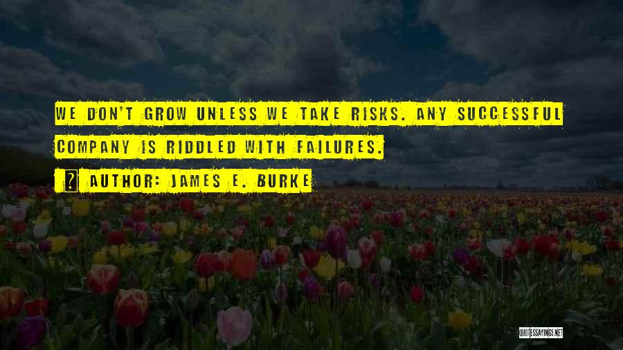 James E. Burke Quotes: We Don't Grow Unless We Take Risks. Any Successful Company Is Riddled With Failures.