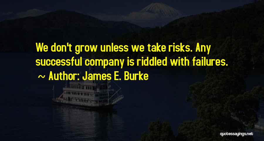 James E. Burke Quotes: We Don't Grow Unless We Take Risks. Any Successful Company Is Riddled With Failures.