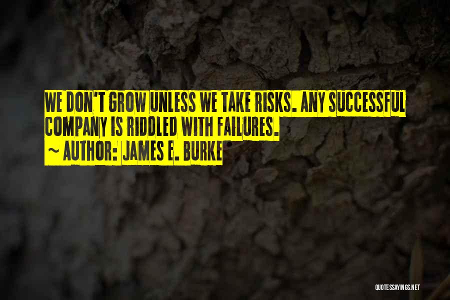 James E. Burke Quotes: We Don't Grow Unless We Take Risks. Any Successful Company Is Riddled With Failures.