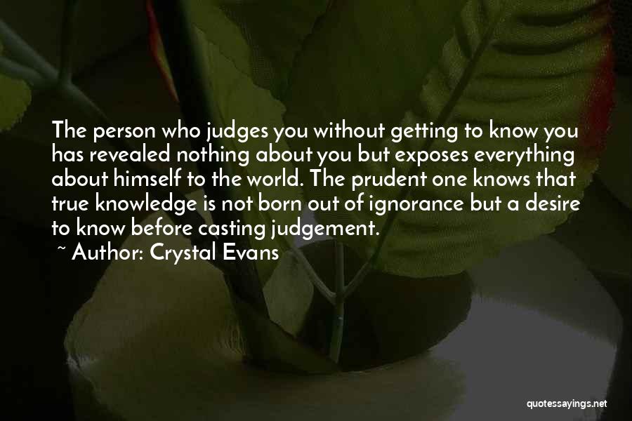 Crystal Evans Quotes: The Person Who Judges You Without Getting To Know You Has Revealed Nothing About You But Exposes Everything About Himself