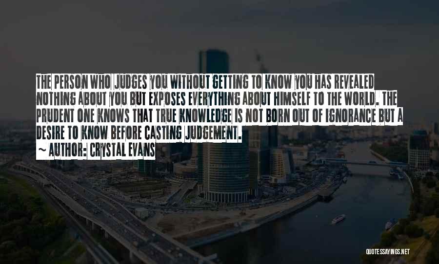 Crystal Evans Quotes: The Person Who Judges You Without Getting To Know You Has Revealed Nothing About You But Exposes Everything About Himself