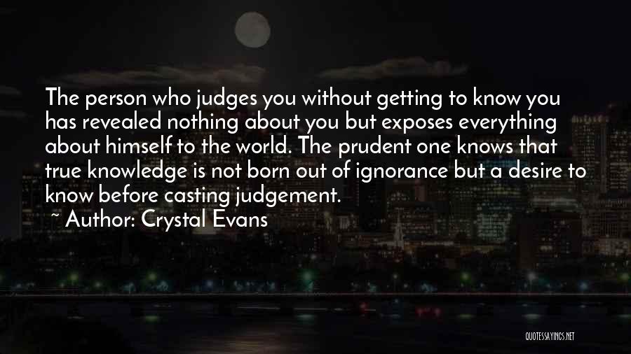Crystal Evans Quotes: The Person Who Judges You Without Getting To Know You Has Revealed Nothing About You But Exposes Everything About Himself