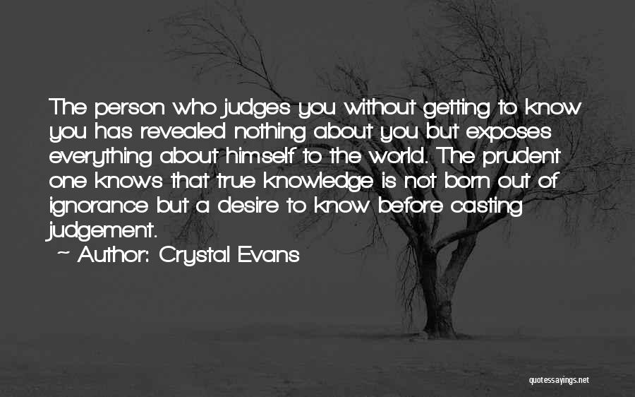 Crystal Evans Quotes: The Person Who Judges You Without Getting To Know You Has Revealed Nothing About You But Exposes Everything About Himself