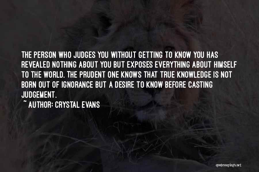 Crystal Evans Quotes: The Person Who Judges You Without Getting To Know You Has Revealed Nothing About You But Exposes Everything About Himself
