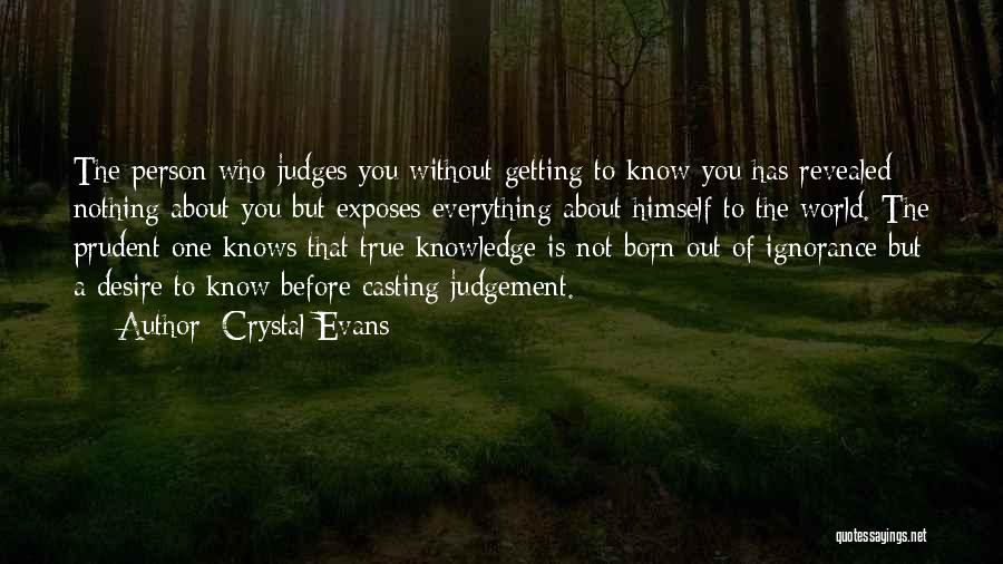 Crystal Evans Quotes: The Person Who Judges You Without Getting To Know You Has Revealed Nothing About You But Exposes Everything About Himself
