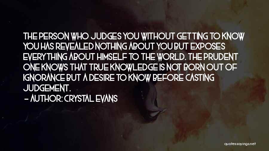 Crystal Evans Quotes: The Person Who Judges You Without Getting To Know You Has Revealed Nothing About You But Exposes Everything About Himself