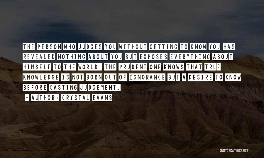 Crystal Evans Quotes: The Person Who Judges You Without Getting To Know You Has Revealed Nothing About You But Exposes Everything About Himself