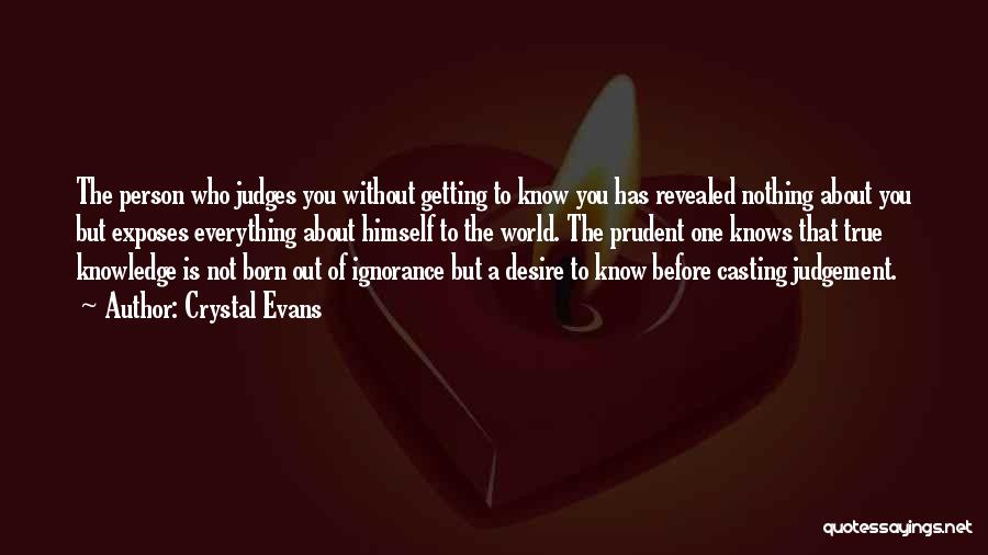 Crystal Evans Quotes: The Person Who Judges You Without Getting To Know You Has Revealed Nothing About You But Exposes Everything About Himself