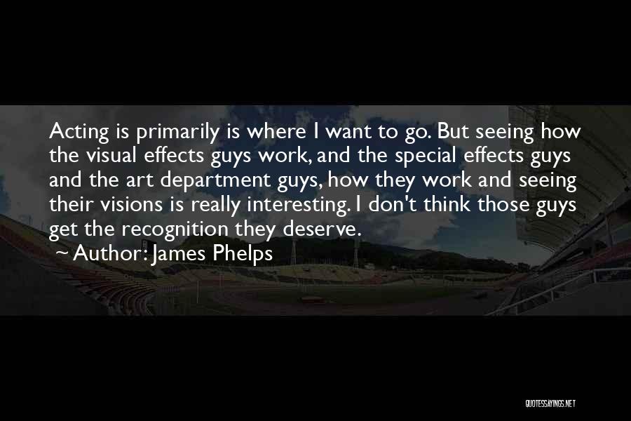 James Phelps Quotes: Acting Is Primarily Is Where I Want To Go. But Seeing How The Visual Effects Guys Work, And The Special