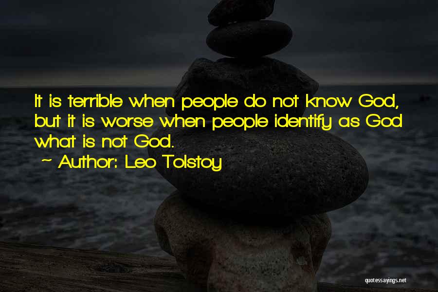 Leo Tolstoy Quotes: It Is Terrible When People Do Not Know God, But It Is Worse When People Identify As God What Is