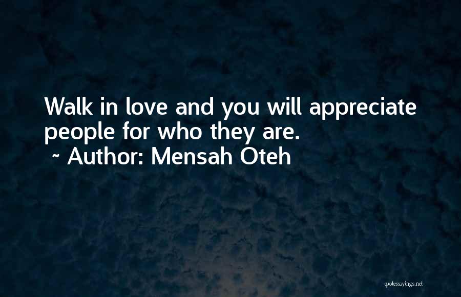 Mensah Oteh Quotes: Walk In Love And You Will Appreciate People For Who They Are.