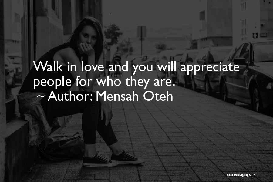 Mensah Oteh Quotes: Walk In Love And You Will Appreciate People For Who They Are.