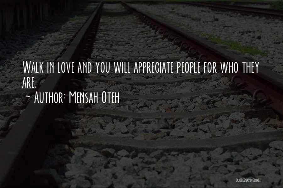 Mensah Oteh Quotes: Walk In Love And You Will Appreciate People For Who They Are.