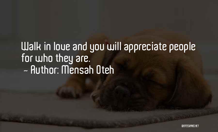 Mensah Oteh Quotes: Walk In Love And You Will Appreciate People For Who They Are.