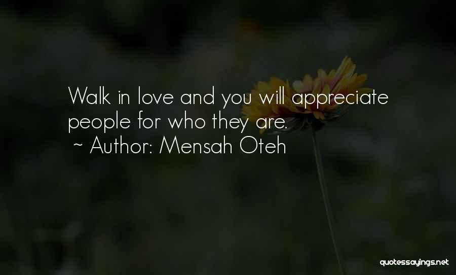 Mensah Oteh Quotes: Walk In Love And You Will Appreciate People For Who They Are.