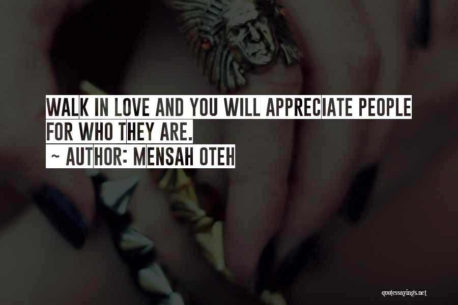 Mensah Oteh Quotes: Walk In Love And You Will Appreciate People For Who They Are.