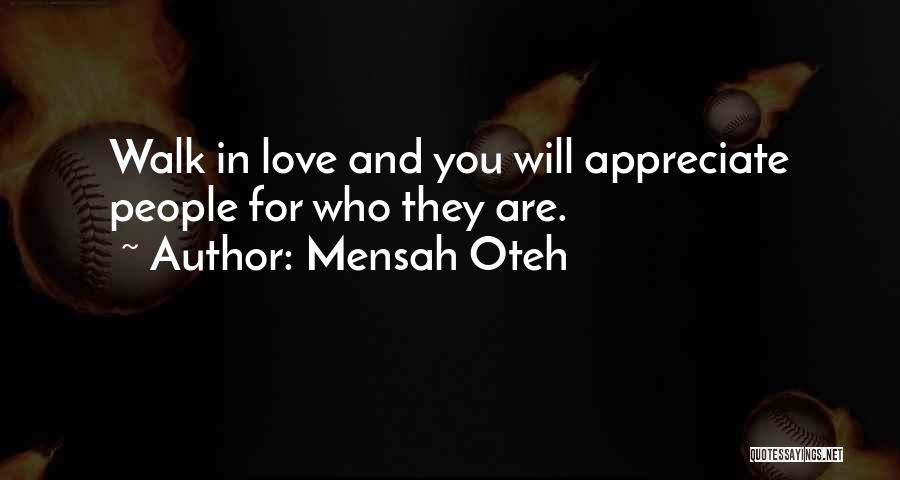 Mensah Oteh Quotes: Walk In Love And You Will Appreciate People For Who They Are.