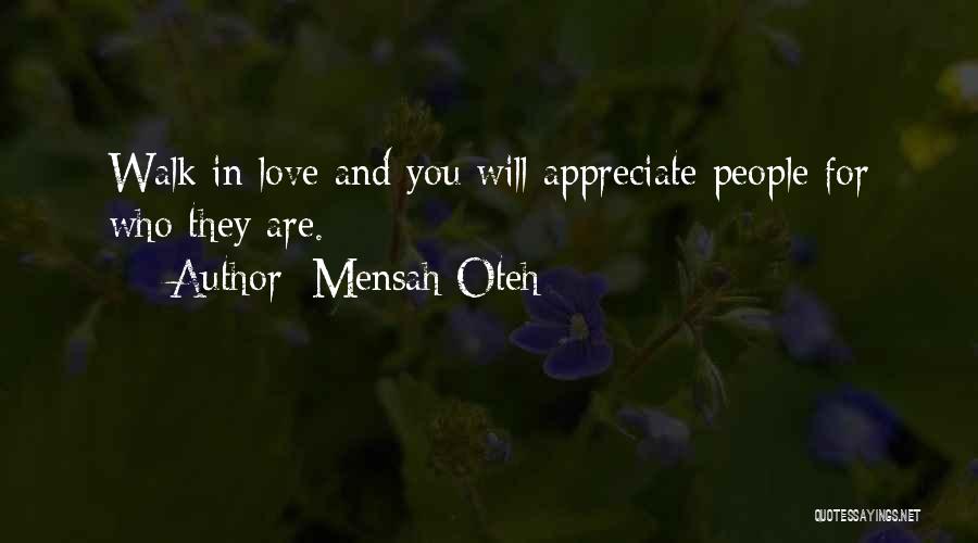 Mensah Oteh Quotes: Walk In Love And You Will Appreciate People For Who They Are.