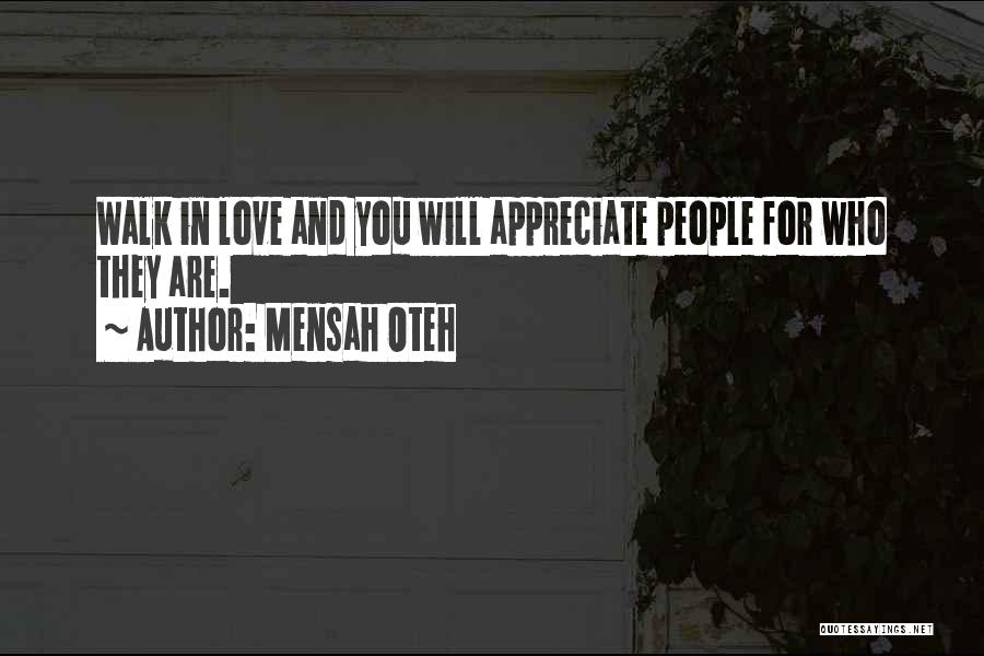 Mensah Oteh Quotes: Walk In Love And You Will Appreciate People For Who They Are.