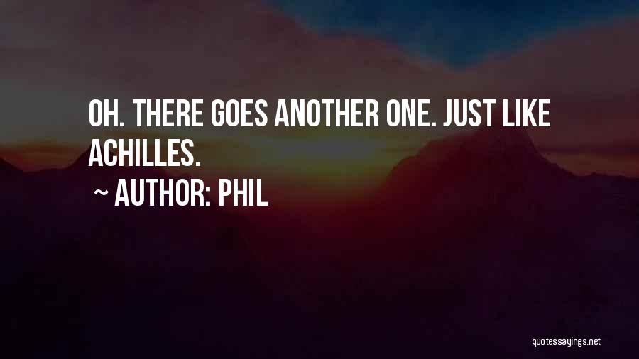 Phil Quotes: Oh. There Goes Another One. Just Like Achilles.