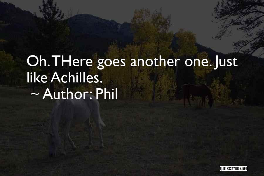 Phil Quotes: Oh. There Goes Another One. Just Like Achilles.