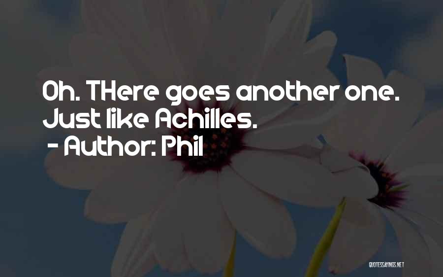 Phil Quotes: Oh. There Goes Another One. Just Like Achilles.