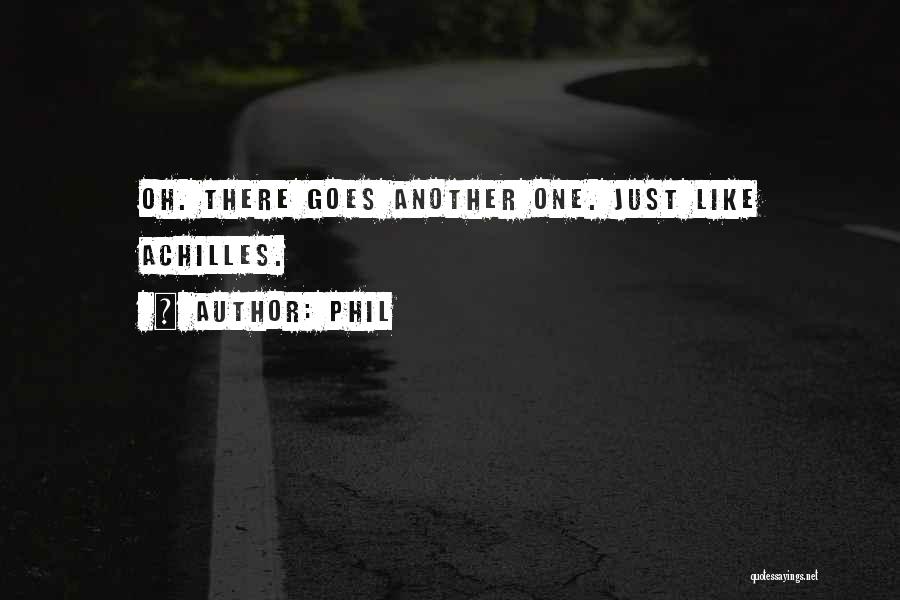 Phil Quotes: Oh. There Goes Another One. Just Like Achilles.