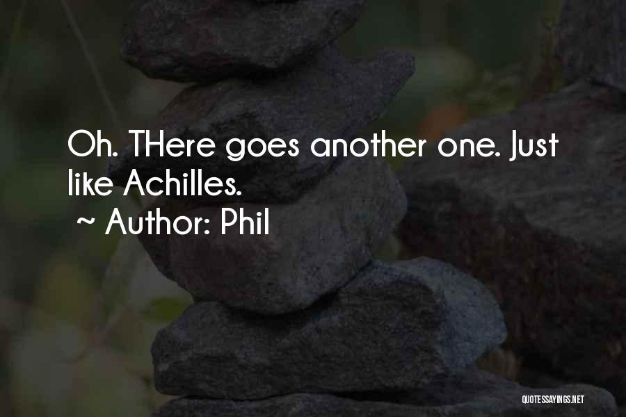 Phil Quotes: Oh. There Goes Another One. Just Like Achilles.