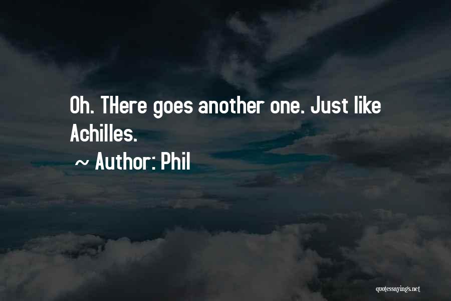 Phil Quotes: Oh. There Goes Another One. Just Like Achilles.