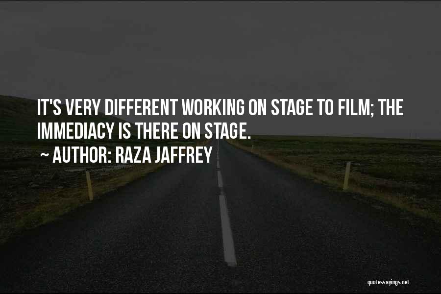 Raza Jaffrey Quotes: It's Very Different Working On Stage To Film; The Immediacy Is There On Stage.